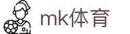 mk体育官网首页 - 体育赛事与娱乐服务
